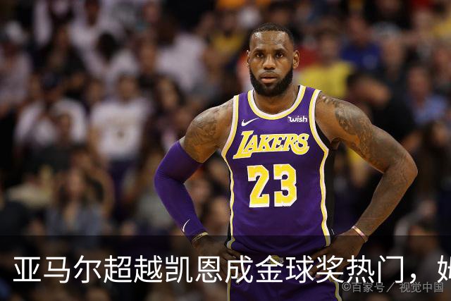 亚马尔超越凯恩成金球奖热门，姆巴佩跌出竞逐